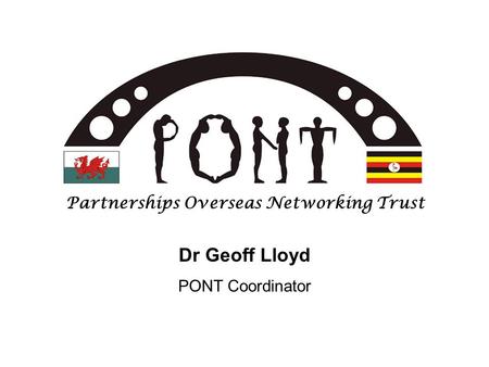Dr Geoff Lloyd PONT Coordinator Partnerships Overseas Networking Trust.