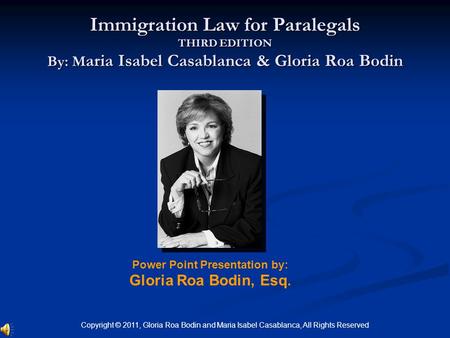 Power Point Presentation by: Gloria Roa Bodin, Esq. Immigration Law for Paralegals THIRD EDITION By: M aria Isabel Casablanca & Gloria Roa Bodin Copyright.