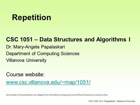 CSC 1051 M.A. Papalaskari, Villanova University Repetition CSC 1051 – Data Structures and Algorithms I Dr. Mary-Angela Papalaskari Department of Computing.