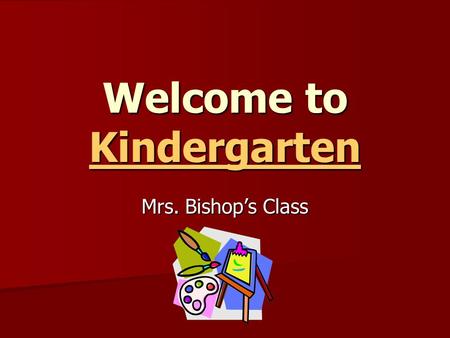 Welcome to Kindergarten Kindergarten Mrs. Bishop’s Class.