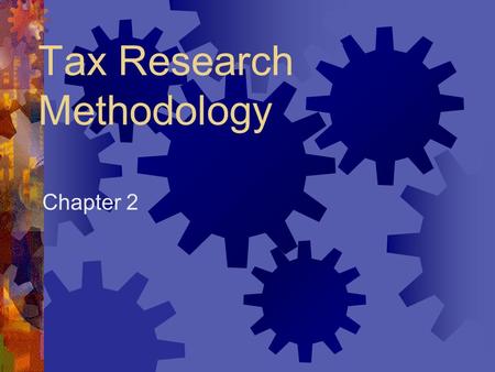 Tax Research Methodology Chapter 2 RonBlair Tax Research Methodology  Know and use the tools available to you  Develop your creative and reasoning.