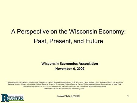 November 6, 20091 A Perspective on the Wisconsin Economy: Past, Present, and Future This presentation is based on information supplied by the U.S. Bureau.