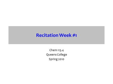 Recitation Week #1 Chem 113.4 Queens College Spring 2010.