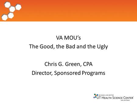VA MOU’s The Good, the Bad and the Ugly Chris G. Green, CPA Director, Sponsored Programs.