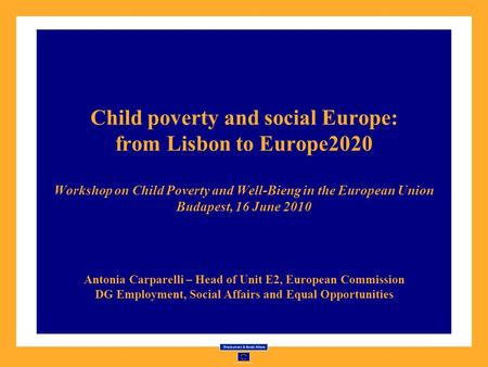 Child poverty and social Europe: from Lisbon to Europe2020 Workshop on Child Poverty and Well-Bieng in the European Union Budapest, 16 June 2010 Antonia.
