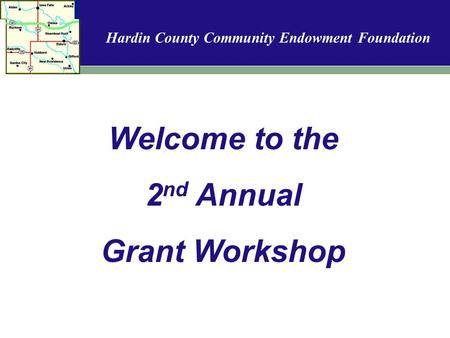 Hardin County Community Endowment Foundation Welcome to the 2 nd Annual Grant Workshop.