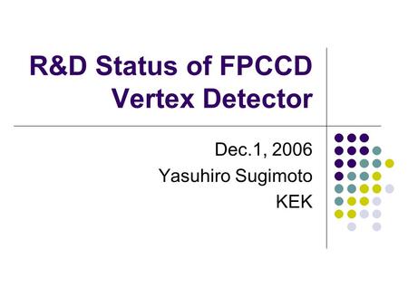 R&D Status of FPCCD Vertex Detector Dec.1, 2006 Yasuhiro Sugimoto KEK.