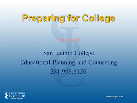 San Jacinto College Educational Planning and Counseling 281.998.6150 Invent Yourself www.sanjac.edu.