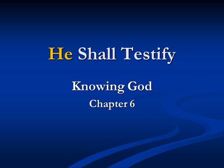 He Shall Testify Knowing God Chapter 6. Who Is He? The Holy Spirit John 4:24 “God is spirit, and those who worship Him must worship in spirit and truth.”