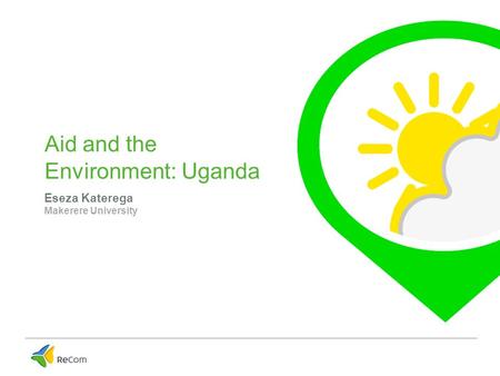 Aid and the Environment: Uganda Eseza Katerega Makerere University.