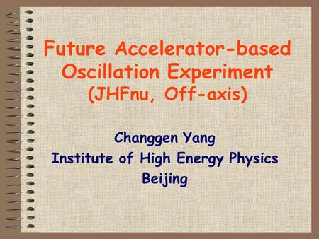 Future Accelerator-based Oscillation Experiment (JHFnu, Off-axis) Changgen Yang Institute of High Energy Physics Beijing.