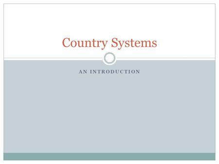 AN INTRODUCTION Country Systems. Outline 1. What are Country Systems? 2. What does it mean to use country systems? 3. Why does the ‘use of country systems’