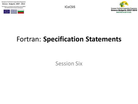 Fortran: Specification Statements Session Six ICoCSIS.