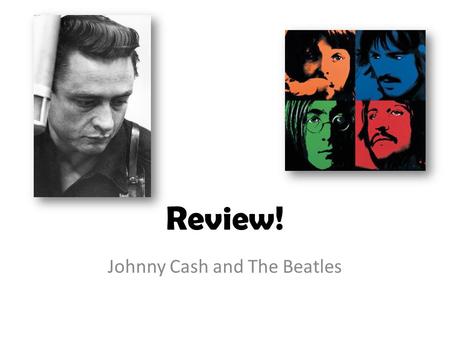 Review! Johnny Cash and The Beatles. Johnny Cash What State was Johnny Cash Born in? – Arkansas What was Johnny Cash’s original name? – J.R. Cash Why.