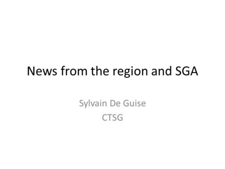 News from the region and SGA Sylvain De Guise CTSG.
