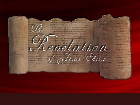 The Revelation Revelation = Apocalypse John = the Apostle John Probably written in the 60s A.D. or 90s This is a revelation from Jesus Christ and primarily.