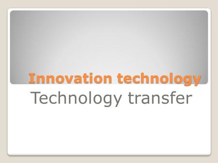 Innovation technology Technology transfer. Type and extent of innovation.