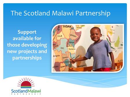 The Scotland Malawi Partnership Support available for those developing new projects and partnerships.