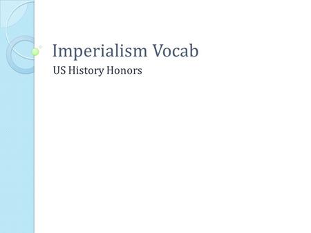 Imperialism Vocab US History Honors. imperialism: the policy by which strong nations extend their political, military, and economic control over weaker.