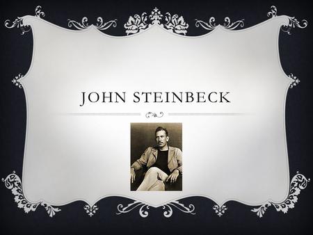 JOHN STEINBECK. EARLY LIFE John Steinbeck was born on February 27, 1902 in Salinas, California with his mother Olive Hamilton Steinbeck, his father John.