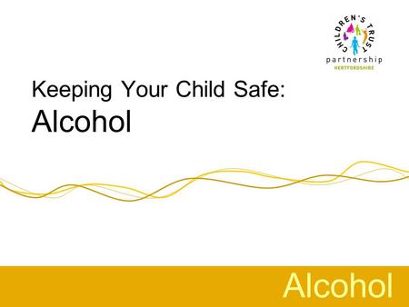 Keeping Your Child Safe: Alcohol Alcohol. “It’s ok for my child to have to the occasional drink of alcohol. I just don’t want them using drugs” Alcohol.