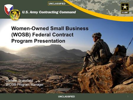 Women-Owned Small Business (WOSB) Federal Contract Program Presentation UNCLASSIFIED Darlene Brakefield WOSB Program Manager 1.