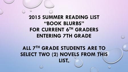 2015 Summer Reading List “Book Blurbs” For current 6th graders entering 7th grade   all 7TH GRADE STUDENTS ARE TO SELECT TWO (2) NOVELS FROM THIS LIST.