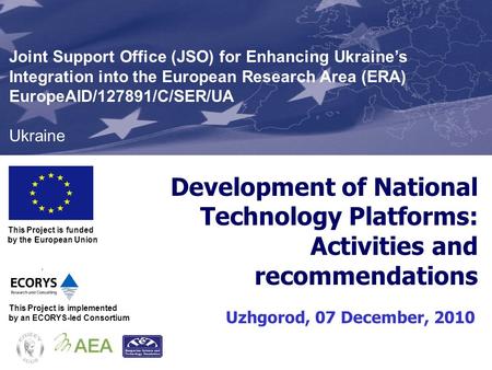 Development of National Technology Platforms: Activities and recommendations Uzhgorod, 07 December, 2010 This Project is funded by the European Union Joint.