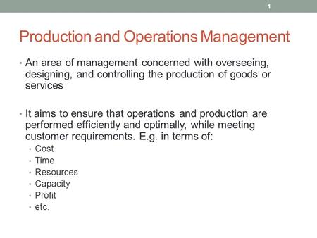 Production and Operations Management An area of management concerned with overseeing, designing, and controlling the production of goods or services It.