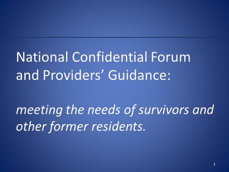 National Confidential Forum and Providers’ Guidance: meeting the needs of survivors and other former residents. 1.