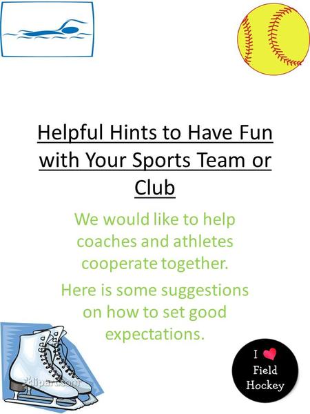 Helpful Hints to Have Fun with Your Sports Team or Club We would like to help coaches and athletes cooperate together. Here is some suggestions on how.