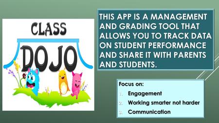 THIS APP IS A MANAGEMENT AND GRADING TOOL THAT ALLOWS YOU TO TRACK DATA ON STUDENT PERFORMANCE AND SHARE IT WITH PARENTS AND STUDENTS. Focus on: 1. Engagement.