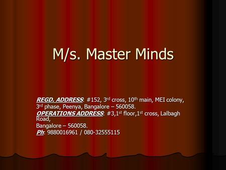 M/s. Master Minds REGD. ADDRESS: #152, 3 rd cross, 10 th main, MEI colony, 3 rd phase, Peenya, Bangalore – 560058. OPERATIONS ADDRESS: #3,1 st floor,1.