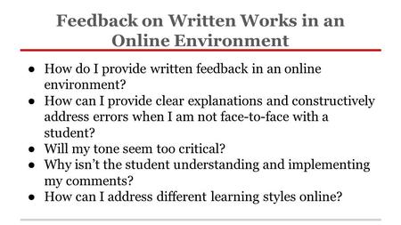 ● How do I provide written feedback in an online environment? ● How can I provide clear explanations and constructively address errors when I am not face-to-face.