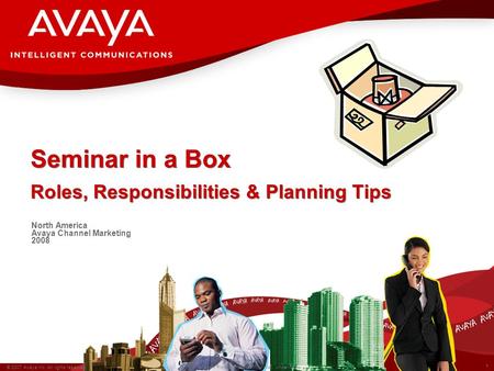 1 © 2007 Avaya Inc. All rights reserved. Avaya – Proprietary & Confidential. Under NDA Seminar in a Box Roles, Responsibilities & Planning Tips North America.
