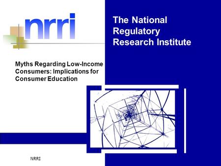 NRRI The National Regulatory Research Institute Myths Regarding Low-Income Consumers: Implications for Consumer Education.