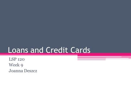 Loans and Credit Cards LSP 120 Week 9 Joanna Deszcz.