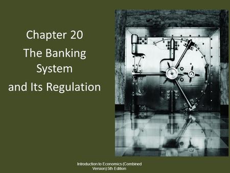 Chapter 20 The Banking System and Its Regulation Introduction to Economics (Combined Version) 5th Edition.
