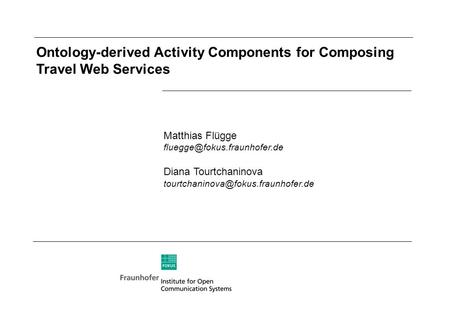 Ontology-derived Activity Components for Composing Travel Web Services Matthias Flügge Diana Tourtchaninova