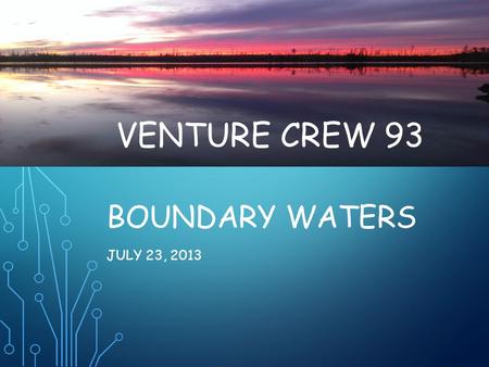 BOUNDARY WATERS JULY 23, 2013 VENTURE CREW 93. BOUNDARY WATERS AGENDA Training Map Crews Food Equipment Itinerary.
