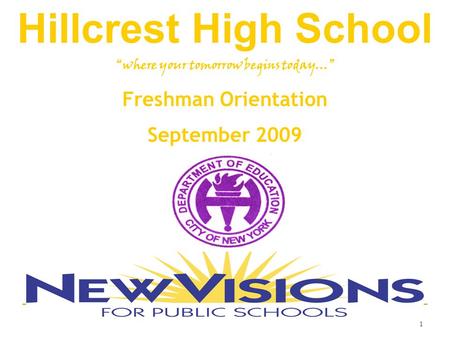 1 Hillcrest High School “where your tomorrow begins today…” Freshman Orientation September 2009.