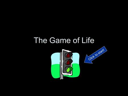The Game of Life Click to start!. Directions Read each section and record all figures on your budget sheet. Click on the pictures to take you to the correct.