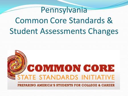 Pennsylvania Common Core Standards & Student Assessments Changes.