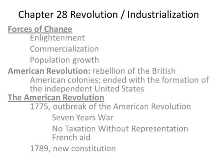 Chapter 28 Revolution / Industrialization Forces of Change Enlightenment Commercialization Population growth American Revolution: rebellion of the British.