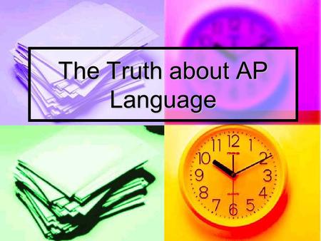 The Truth about AP Language. Reasons to take AP Language Most accelerated pathway for English which allows multiple opportunities for college credit Most.