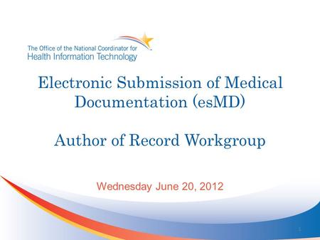 Electronic Submission of Medical Documentation (esMD) Author of Record Workgroup Wednesday June 20, 2012 1.