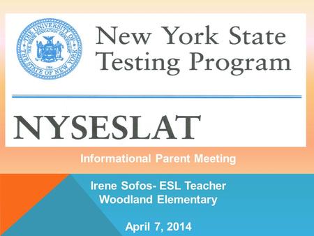 Informational Parent Meeting Irene Sofos- ESL Teacher Woodland Elementary April 7, 2014.