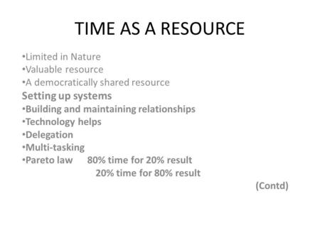 TIME AS A RESOURCE Limited in Nature Valuable resource A democratically shared resource Setting up systems Building and maintaining relationships Technology.