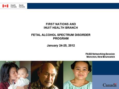First Nations and Inuit Health Branch Direction générale de la santé des Premières nations et des Inuits FETAL ALCOHOL SPECTRUM DISORDER PROGRAM January.