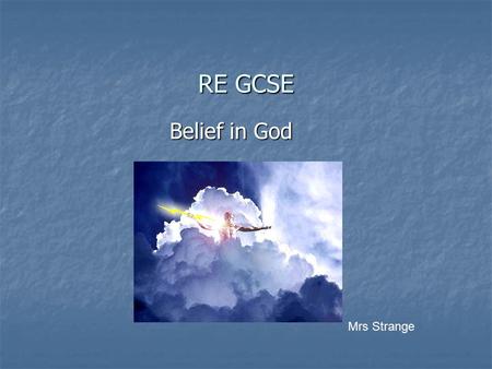 RE GCSE Belief in God Mrs Strange. How to revise for RE Use this Power Point to investigate or revise key points on the unit shown on the front cover.